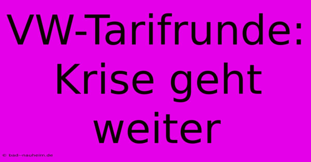 VW-Tarifrunde: Krise Geht Weiter