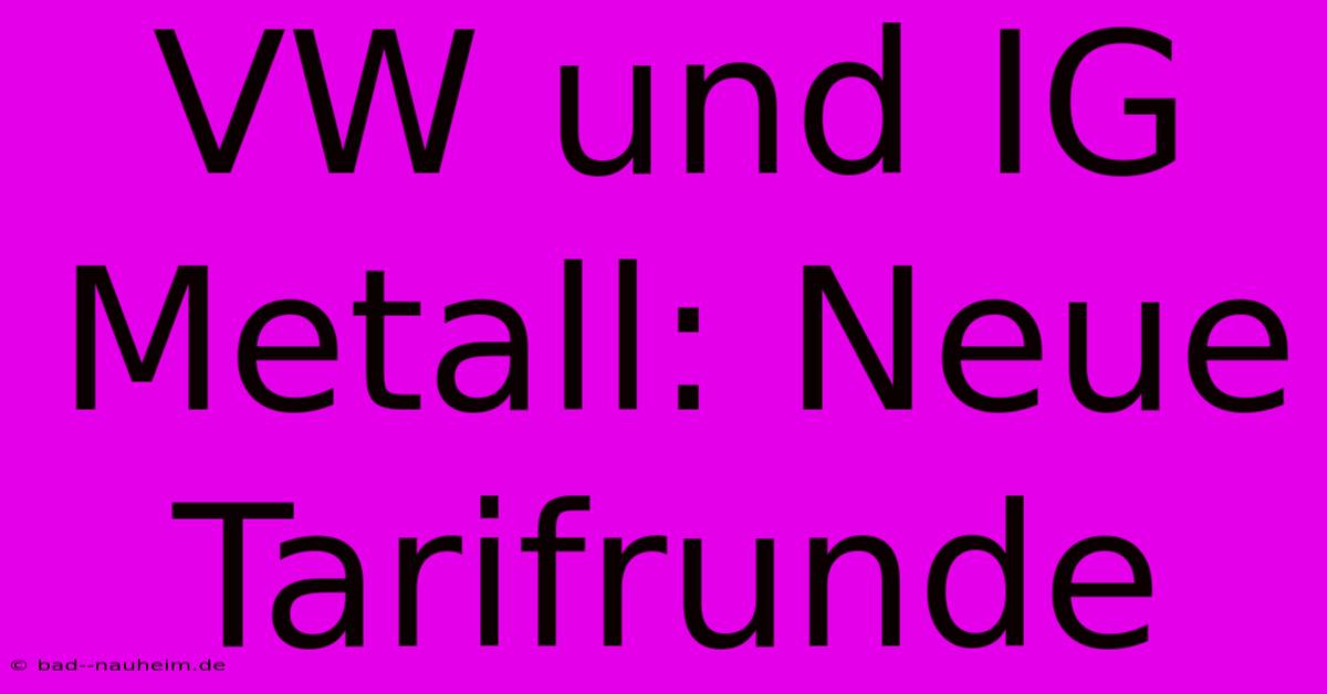 VW Und IG Metall: Neue Tarifrunde