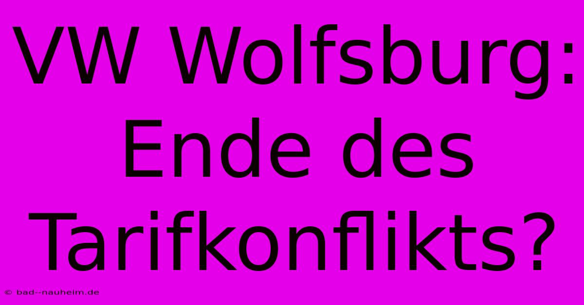 VW Wolfsburg: Ende Des Tarifkonflikts?