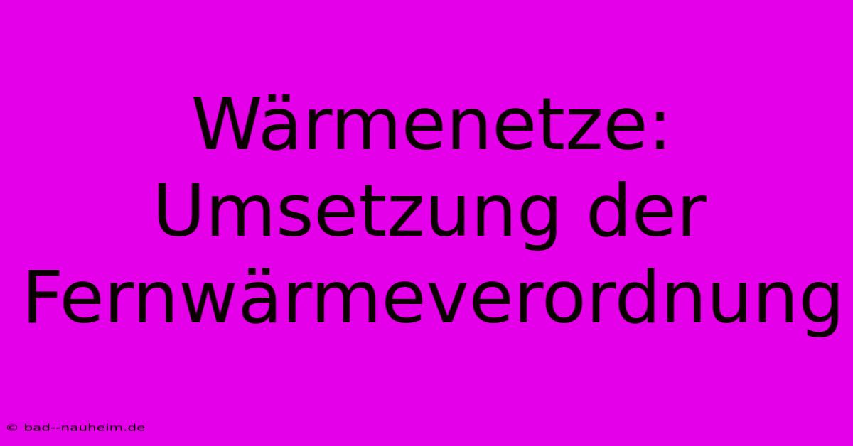 Wärmenetze:  Umsetzung Der Fernwärmeverordnung