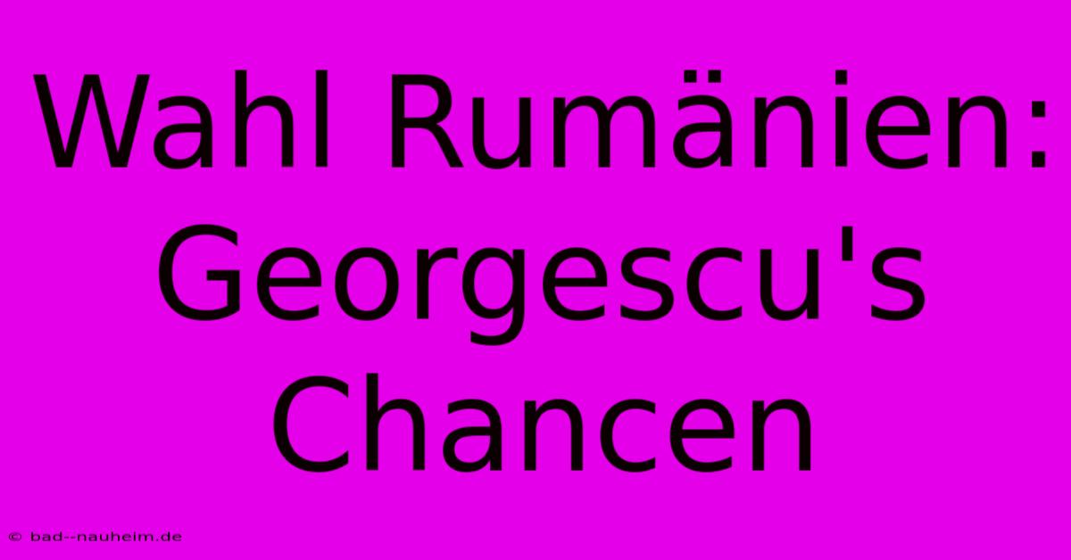 Wahl Rumänien: Georgescu's Chancen