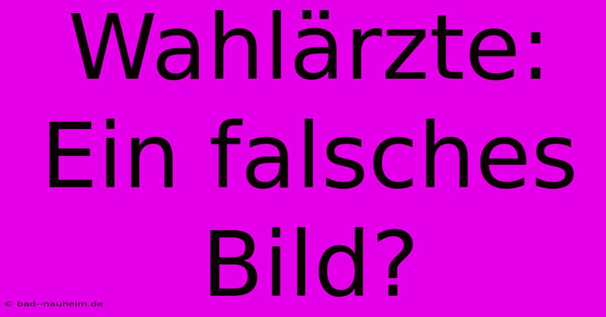 Wahlärzte: Ein Falsches Bild?