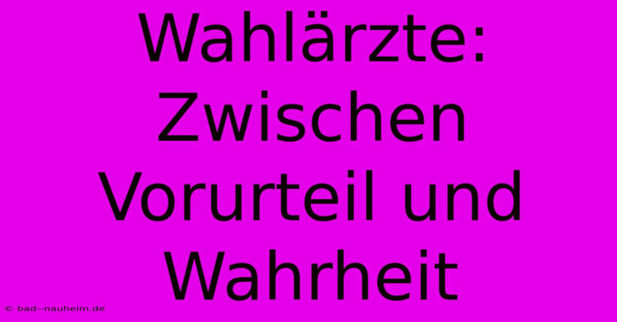 Wahlärzte: Zwischen Vorurteil Und Wahrheit