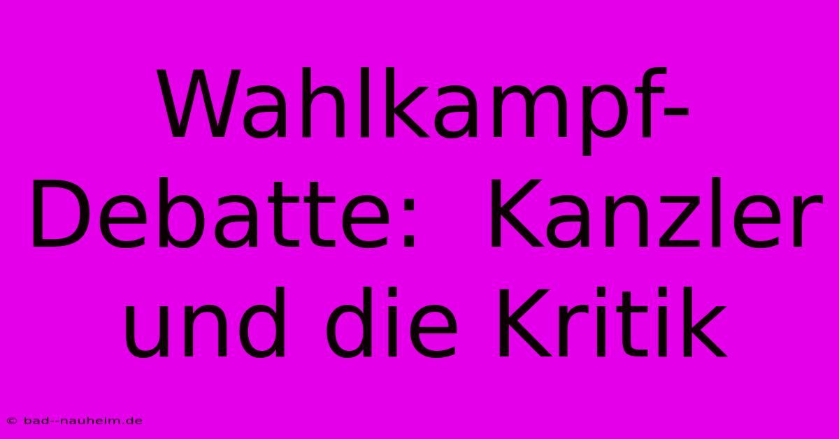 Wahlkampf-Debatte:  Kanzler Und Die Kritik