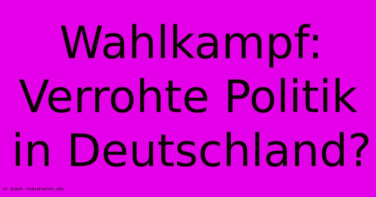 Wahlkampf: Verrohte Politik In Deutschland?