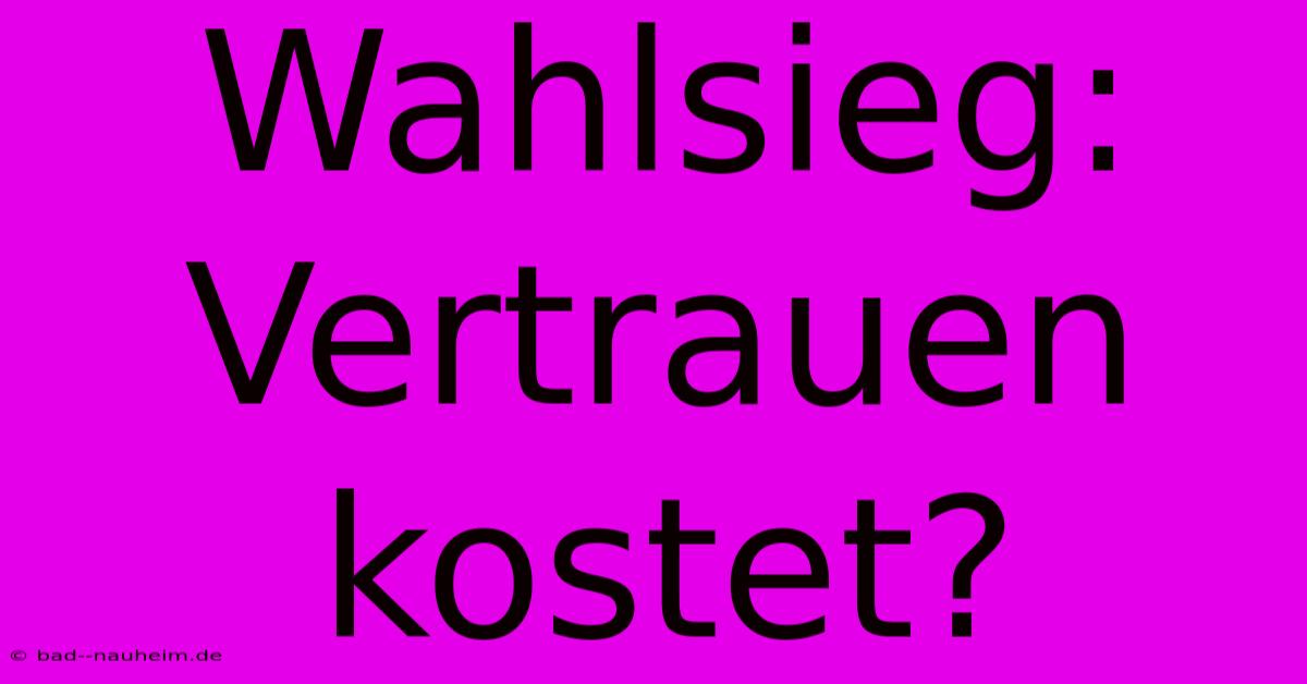 Wahlsieg: Vertrauen Kostet?