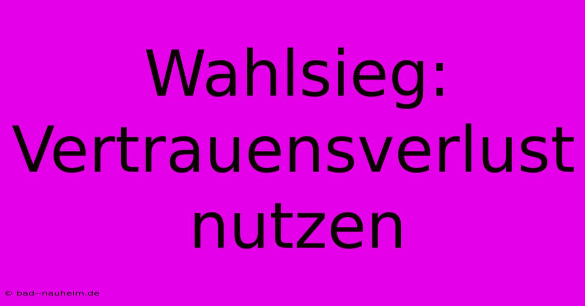 Wahlsieg: Vertrauensverlust Nutzen