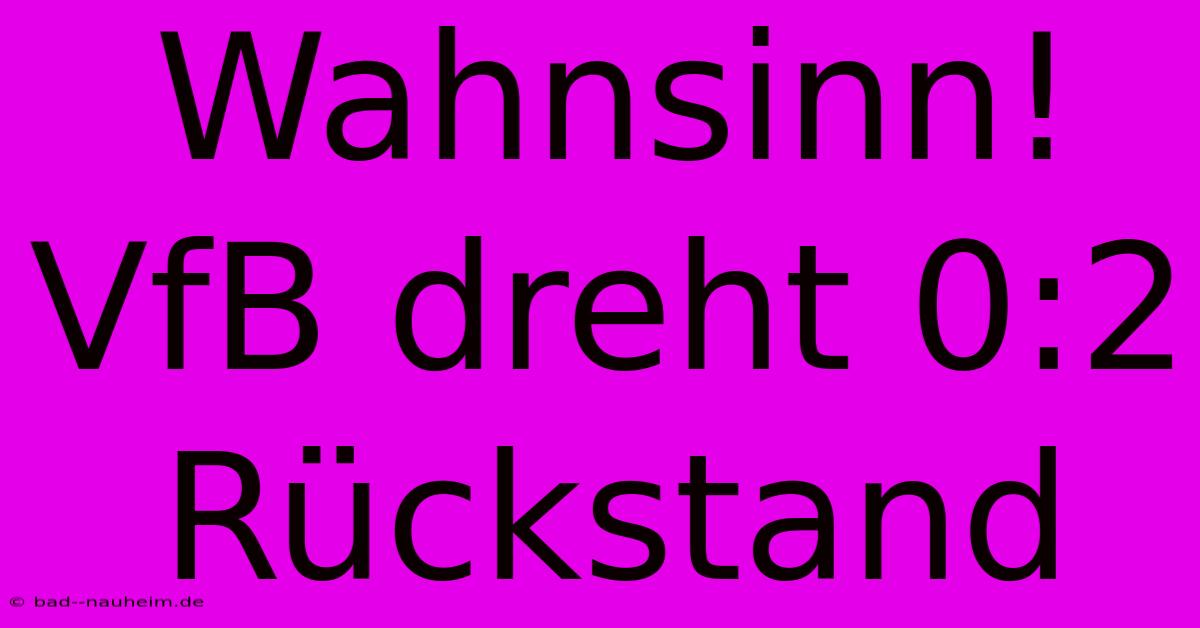 Wahnsinn! VfB Dreht 0:2 Rückstand