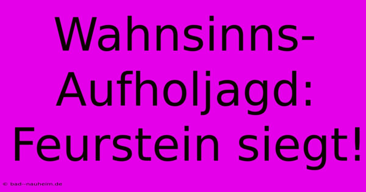 Wahnsinns-Aufholjagd: Feurstein Siegt!