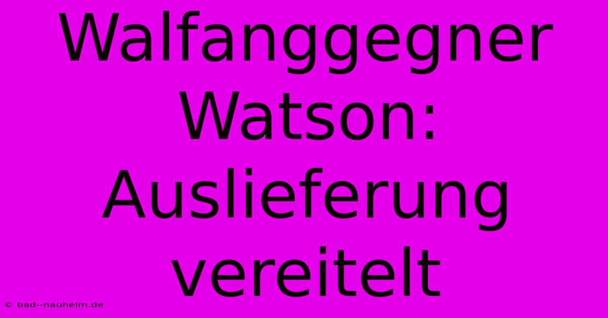 Walfanggegner Watson: Auslieferung Vereitelt