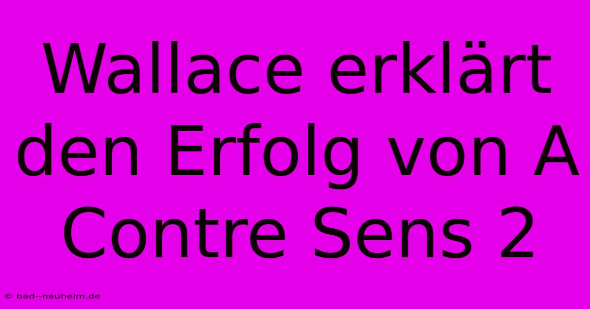 Wallace Erklärt Den Erfolg Von A Contre Sens 2