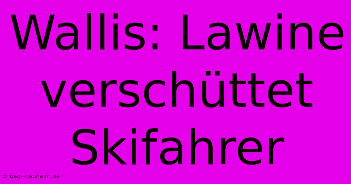 Wallis: Lawine Verschüttet Skifahrer