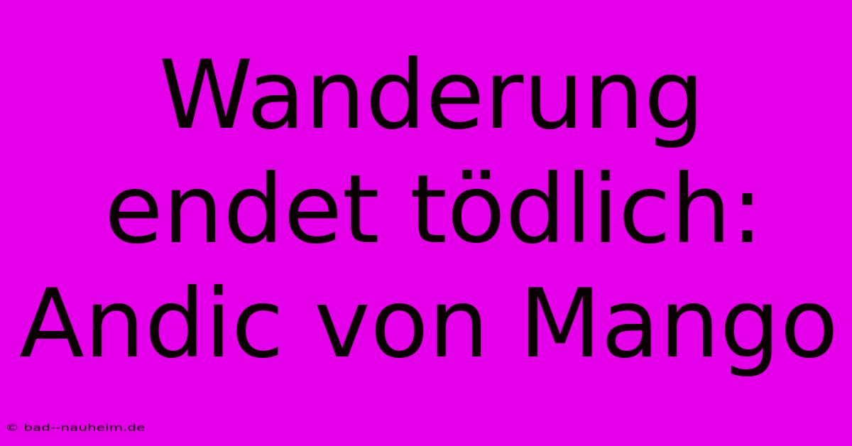 Wanderung Endet Tödlich: Andic Von Mango