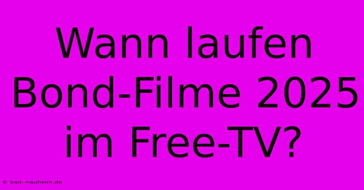 Wann Laufen Bond-Filme 2025 Im Free-TV?