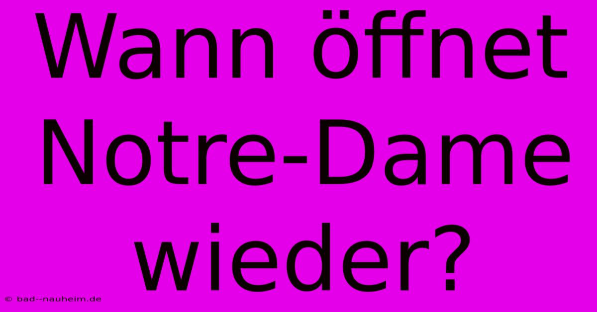 Wann Öffnet Notre-Dame Wieder?