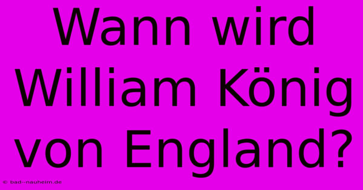 Wann Wird William König Von England?