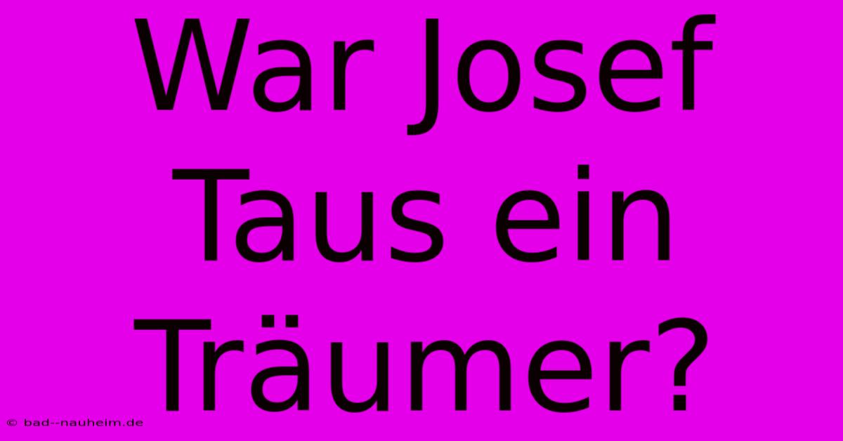 War Josef Taus Ein Träumer?