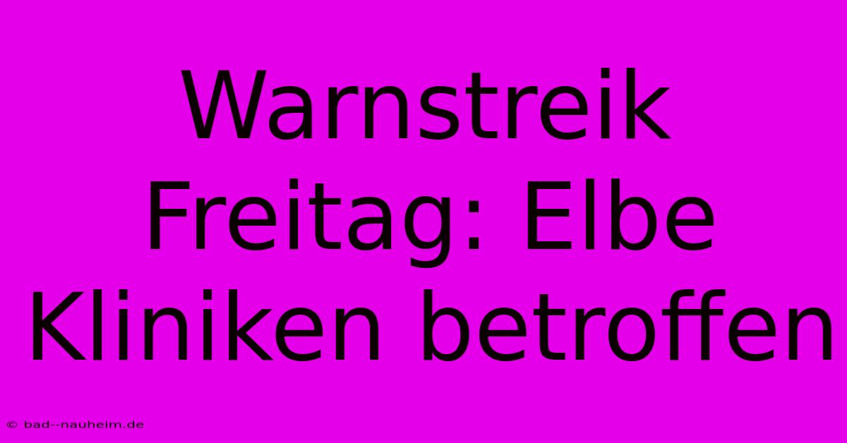 Warnstreik Freitag: Elbe Kliniken Betroffen