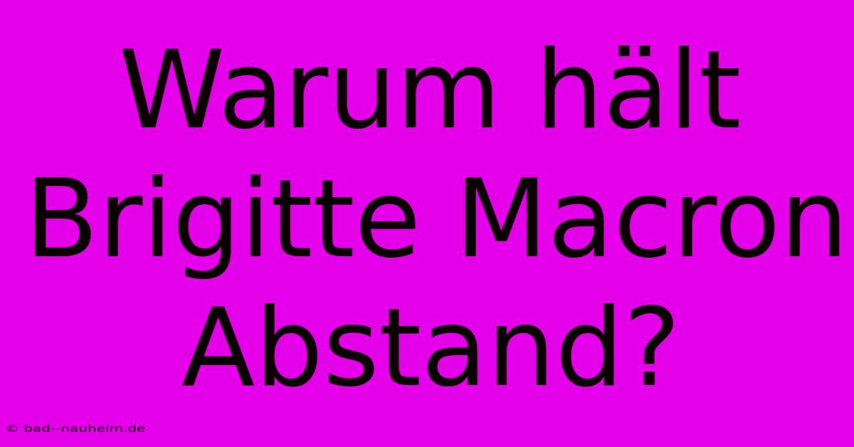 Warum Hält Brigitte Macron Abstand?