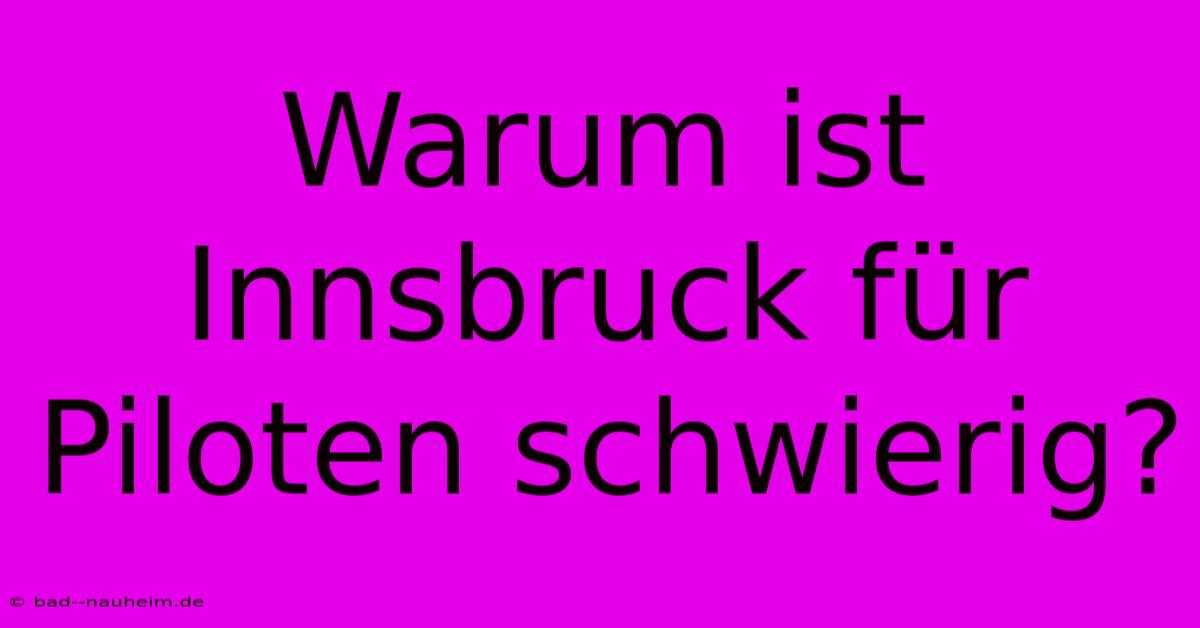 Warum Ist Innsbruck Für Piloten Schwierig?