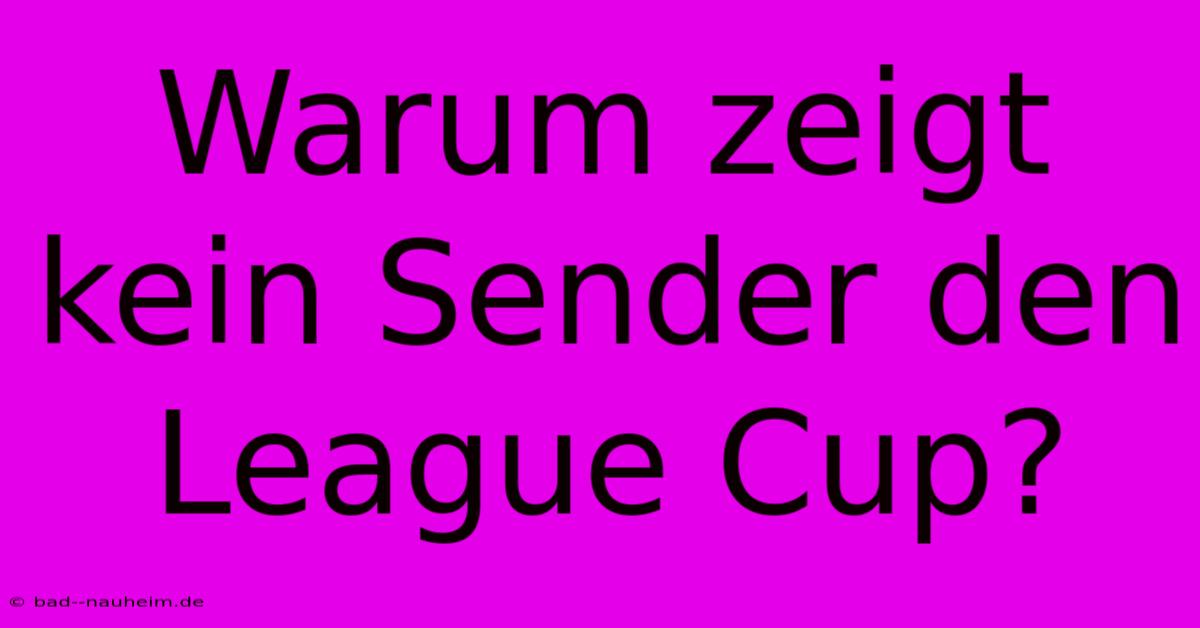 Warum Zeigt Kein Sender Den League Cup?