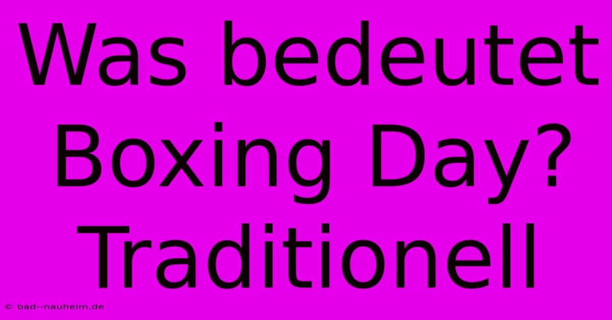 Was Bedeutet Boxing Day? Traditionell