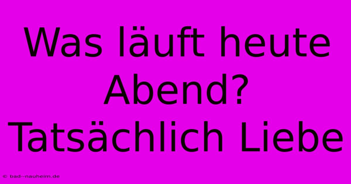 Was Läuft Heute Abend?  Tatsächlich Liebe