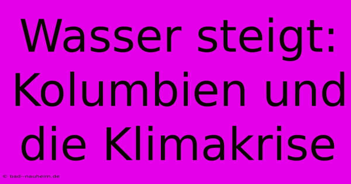 Wasser Steigt: Kolumbien Und Die Klimakrise