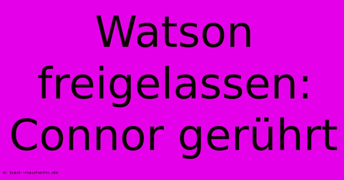 Watson Freigelassen: Connor Gerührt