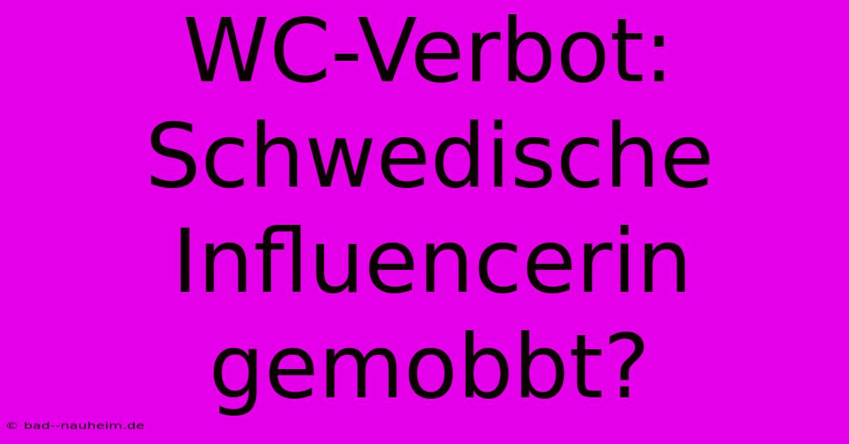 WC-Verbot: Schwedische Influencerin Gemobbt?