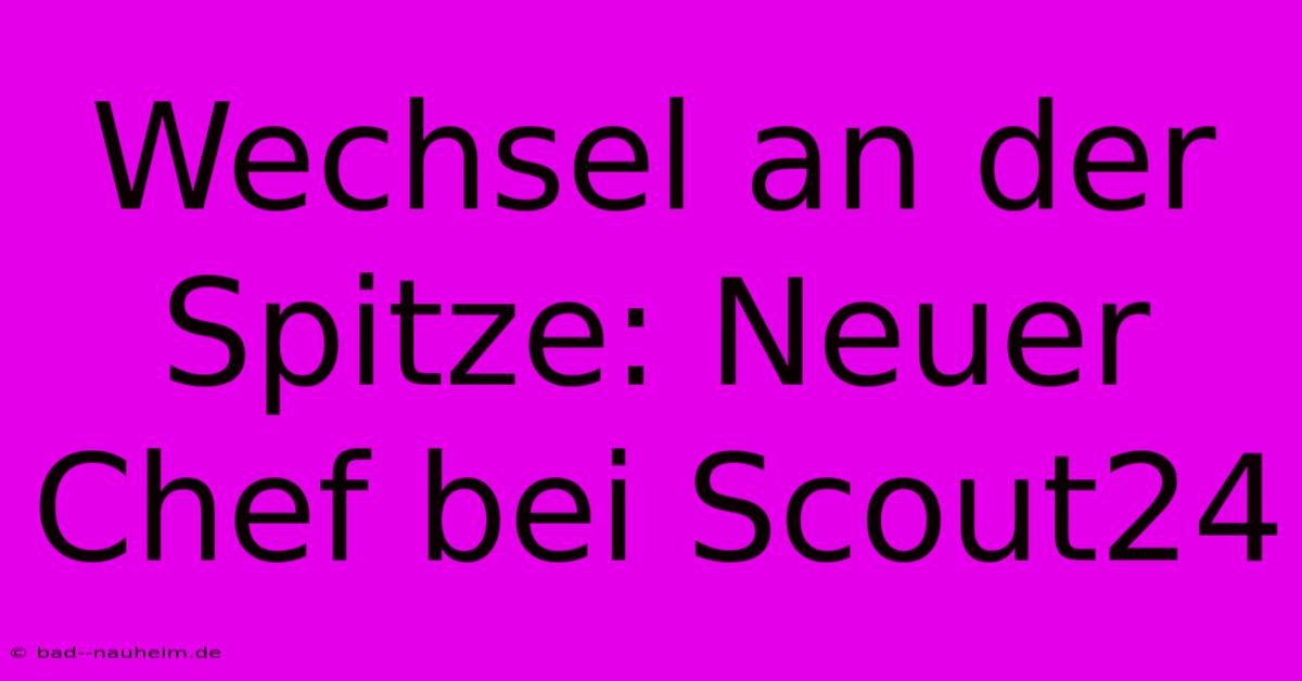 Wechsel An Der Spitze: Neuer Chef Bei Scout24