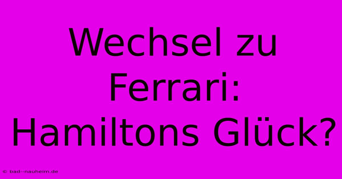 Wechsel Zu Ferrari: Hamiltons Glück?