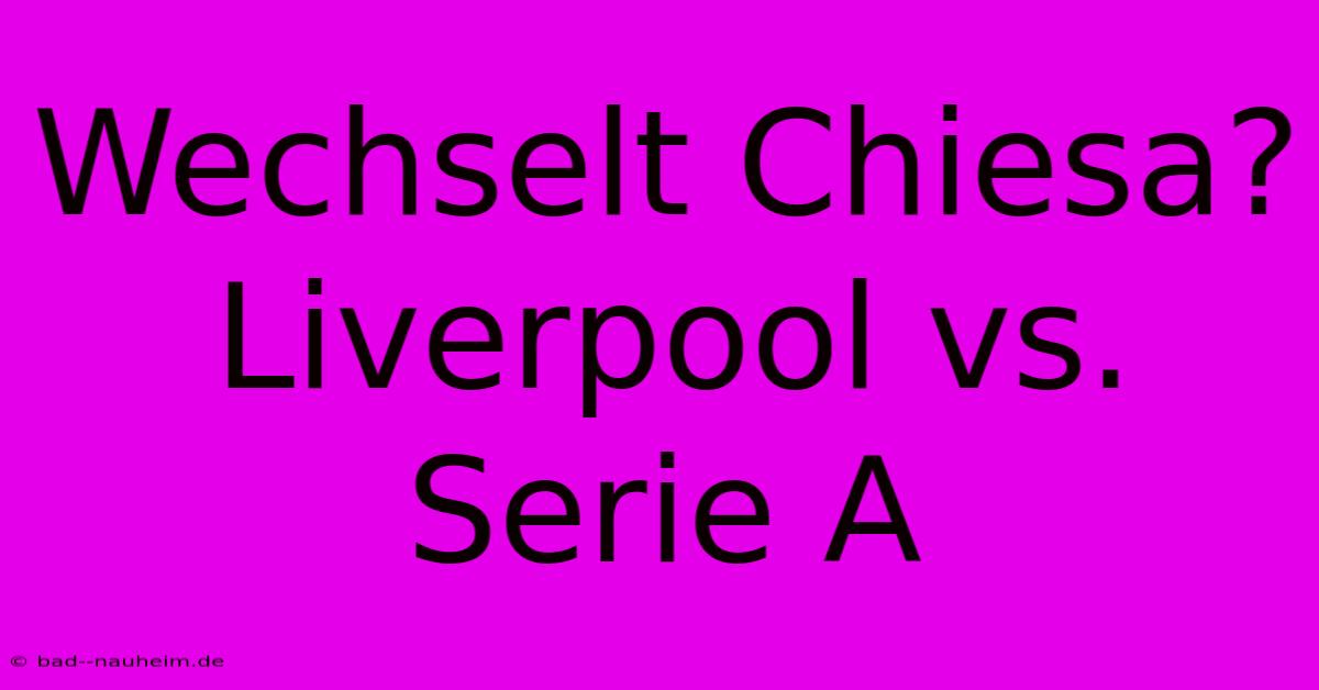 Wechselt Chiesa? Liverpool Vs. Serie A