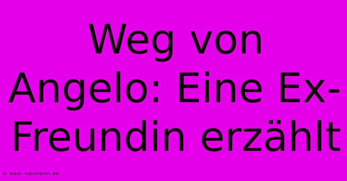 Weg Von Angelo: Eine Ex-Freundin Erzählt