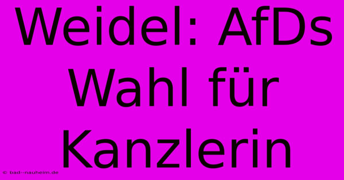 Weidel: AfDs Wahl Für Kanzlerin