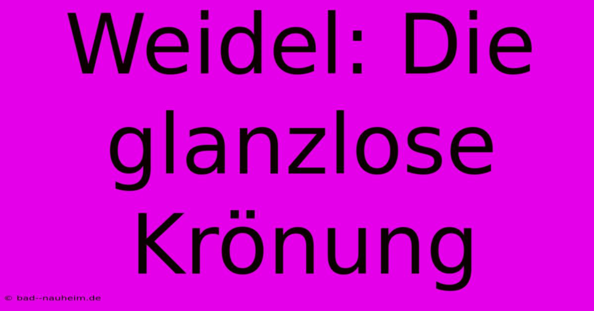 Weidel: Die Glanzlose Krönung