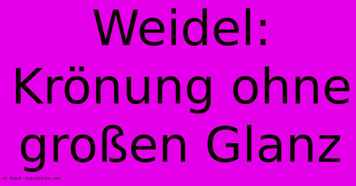 Weidel: Krönung Ohne Großen Glanz