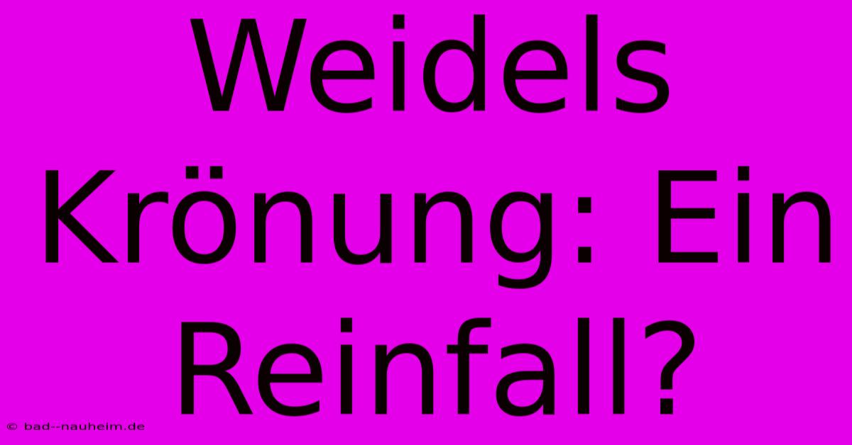 Weidels Krönung: Ein Reinfall?