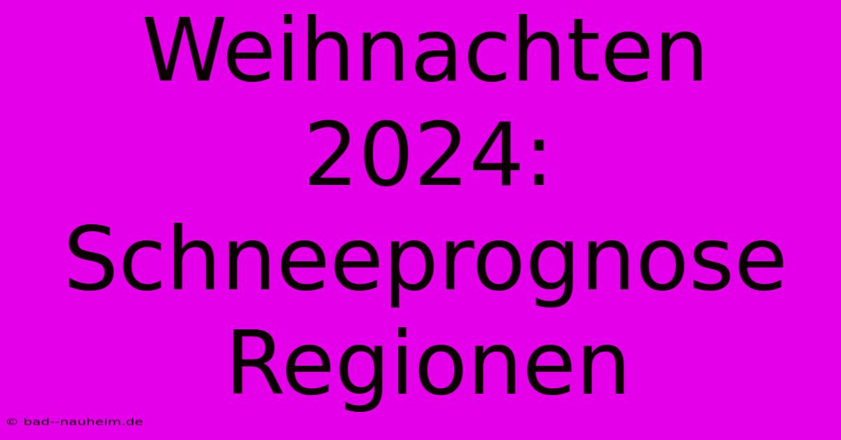 Weihnachten 2024:  Schneeprognose Regionen