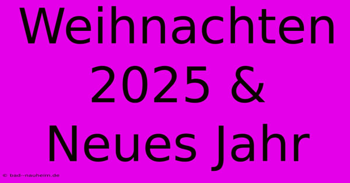 Weihnachten 2025 & Neues Jahr