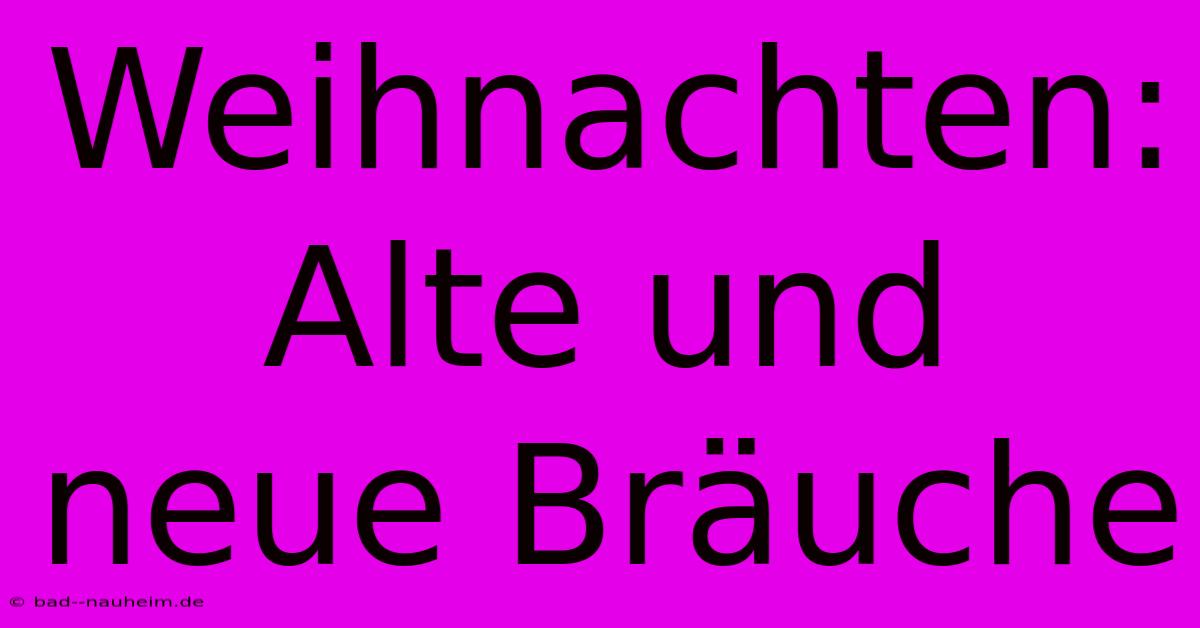 Weihnachten: Alte Und Neue Bräuche