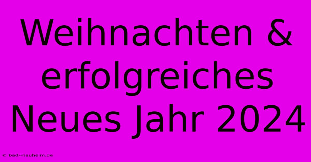 Weihnachten & Erfolgreiches Neues Jahr 2024