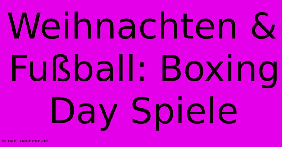 Weihnachten & Fußball: Boxing Day Spiele