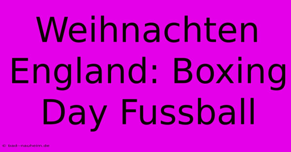 Weihnachten England: Boxing Day Fussball