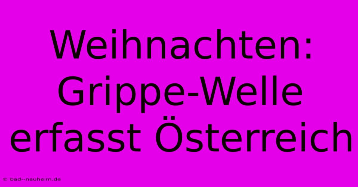 Weihnachten: Grippe-Welle Erfasst Österreich