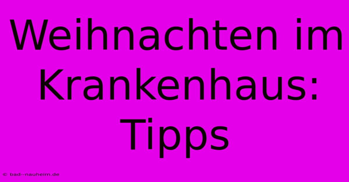 Weihnachten Im Krankenhaus: Tipps