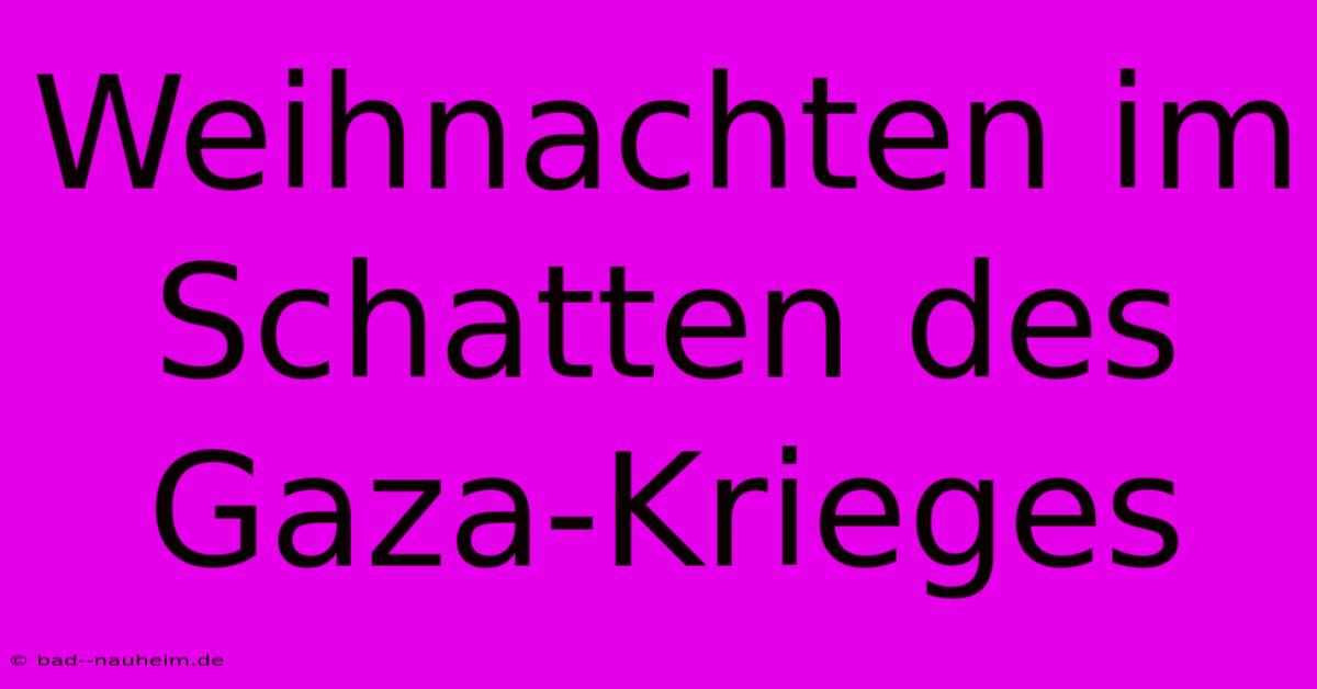 Weihnachten Im Schatten Des Gaza-Krieges