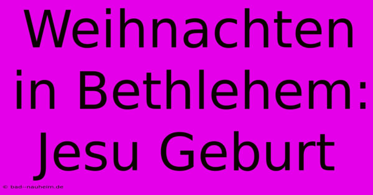 Weihnachten In Bethlehem: Jesu Geburt