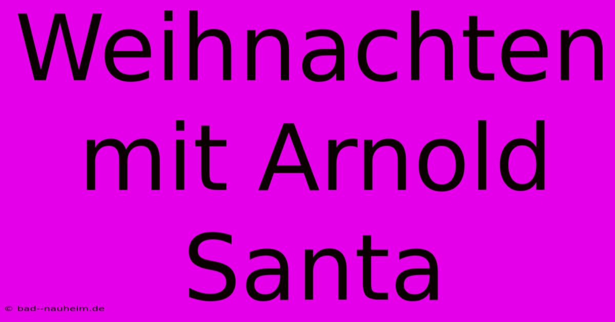 Weihnachten Mit Arnold Santa