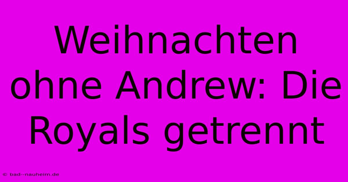 Weihnachten Ohne Andrew: Die Royals Getrennt